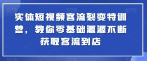 实体短视频客流裂变特训营，教你零基础源源不断获取客流到店-旺仔资源库