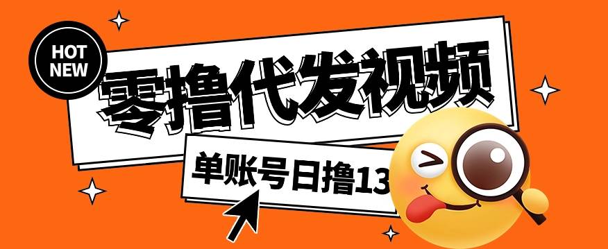 零撸代发视频，单账号每天撸13元，零粉丝就可以撸，新手福利！-旺仔资源库