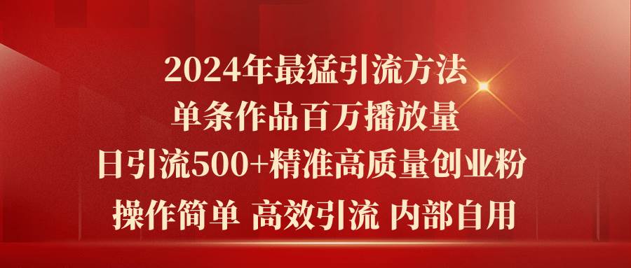 （10920期）2024年最猛暴力引流方法，单条作品百万播放 单日引流500+高质量精准创业粉-旺仔资源库