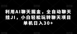 利用AI聊天掘金，全自动聊天挂JI，小白轻松玩转聊天项目 单机日入30+【揭秘】-旺仔资源库