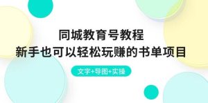 （10958期）同城教育号教程：新手也可以轻松玩赚的书单项目 文字+导图+实操-旺仔资源库