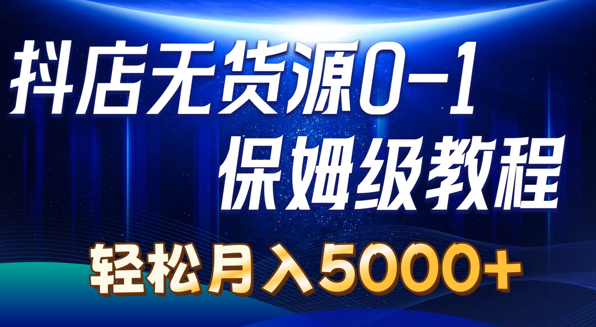 （10959期）抖店无货源0到1详细实操教程：轻松月入5000+（7节）-旺仔资源库