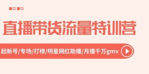 直播带货流量特训营，起新号-专场-打榜-明星网红助播 月播千万gmv（52节）-旺仔资源库