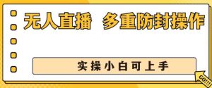 无人直播美女舞团2.0，不封号日入1k+，多重防封操作， 实操小白可上手【揭秘】-旺仔资源库