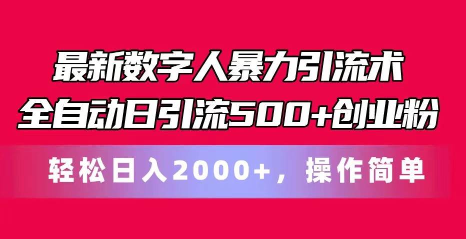 最新数字人暴力引流术全自动日引流500+创业粉轻松日入2000+，操作简单-旺仔资源库