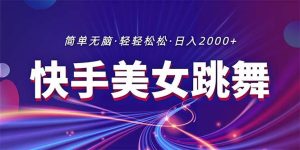 （期）最新快手美女跳舞直播，11035拉爆流量不违规，轻轻松松日入2000+-旺仔资源库