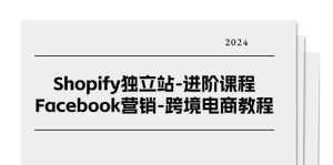 （11043期）Shopify独立站-进阶课程-Facebook营销-跨境电商教程（25节）-旺仔资源库