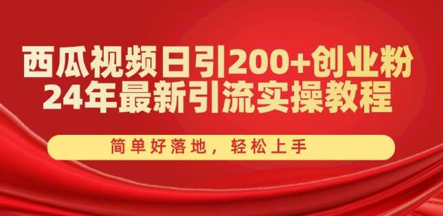 西瓜视频日引200+创业粉，24年最新引流实操教程，简单好落地，轻松上手【揭秘】-旺仔资源库