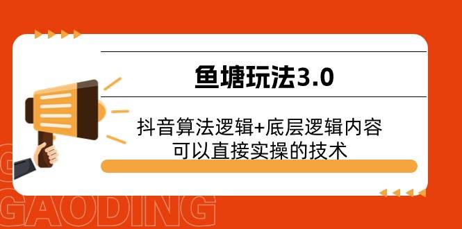 （11055期）鱼塘玩法3.0：抖音算法逻辑+底层逻辑内容，可以直接实操的技术-旺仔资源库