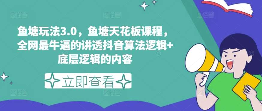 鱼塘玩法3.0，鱼塘天花板课程，全网最牛逼的讲透抖音算法逻辑+底层逻辑的内容-旺仔资源库