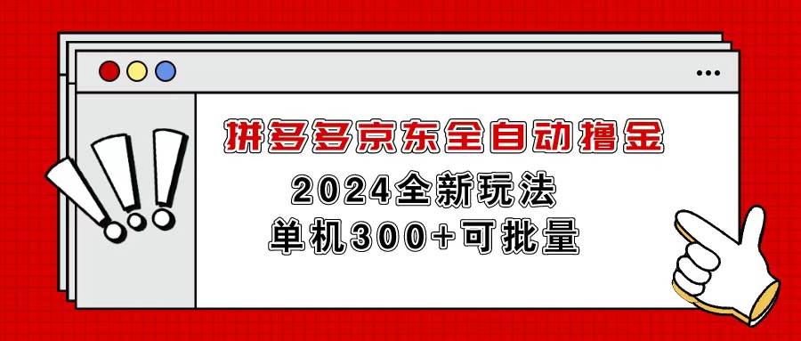 （11063期）拼多多京东全自动撸金，单机300+可批量-旺仔资源库