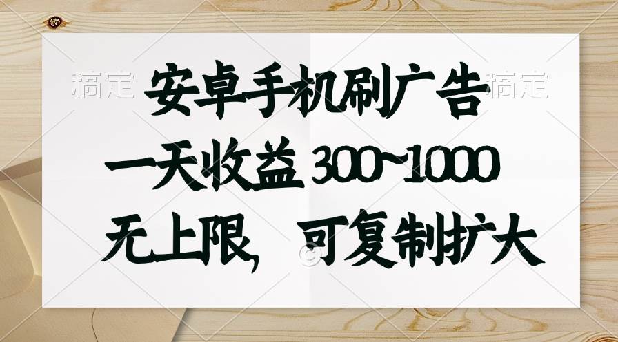（11079期）安卓手机刷广告。一天收益300~1000，无上限，可批量复制扩大-旺仔资源库