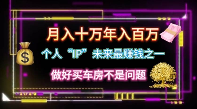 （11099期）个人“IP”月入十万 年入百万，逆风翻盘秘籍！-旺仔资源库