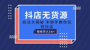 抖店无货源保姆级教程，手把手教你玩转抖店，轻松月入1W+-旺仔资源库