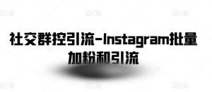 社交群控引流-Instagram批量加粉和引流-旺仔资源库