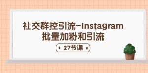 （11111期）社交群控引流-Instagram批量加粉和引流（27节课）-旺仔资源库