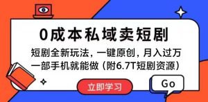 （11118期）短剧最新玩法，0成本私域卖短剧，会复制粘贴即可月入过万，一部手机即…-旺仔资源库