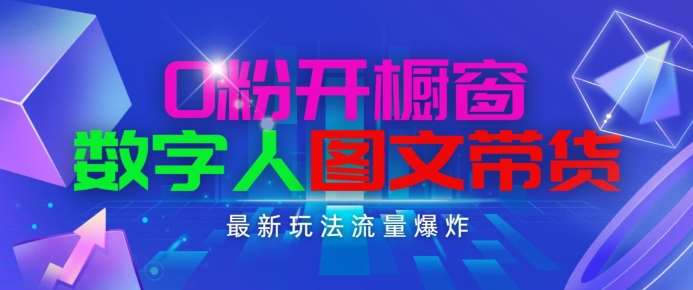 抖音最新项目，0粉开橱窗，数字人图文带货，流量爆炸，简单操作，日入1K+【揭秘】-旺仔资源库