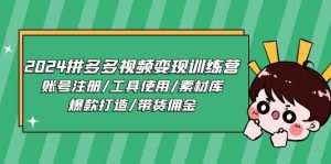 2024拼多多视频变现训练营，账号注册/工具使用/素材库/爆款打造/带货佣金-旺仔资源库