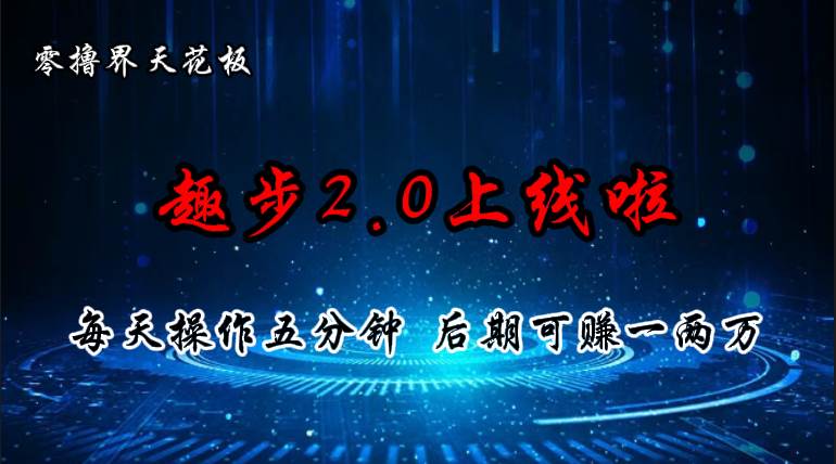 （11161期）零撸界天花板，趣步2.0上线啦，必做项目，零撸一两万，早入场早吃肉-旺仔资源库