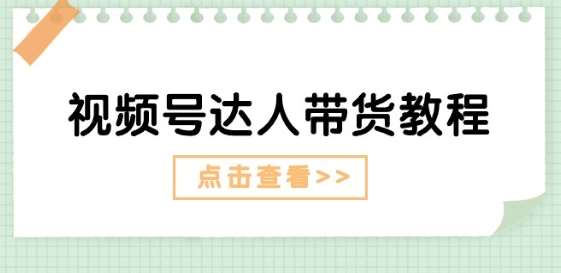 视频号达人带货教程：达人剧情打法(长期)+达人带货广告(短期)-旺仔资源库