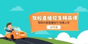驾校直播招生精品课，驾校抖音直播技巧快速上手（20节课）-旺仔资源库