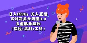 （11169期）日入1600+ 无人直播不封号美女舞团3.0 多重防非操作（教程+素材+工具）-旺仔资源库