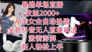 全新抖音无人直播玩法，AI美女全自动换装，激情澎湃，新人轻松上手，暴撸单场直播2k+【揭秘】-旺仔资源库