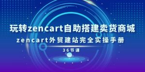 （11181期）玩转zencart自助搭建卖货商城，zencart外贸建站完全实操手册-36节课-旺仔资源库