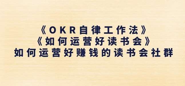 《OKR自律工作法》+《如何运营好读书会》如何运营好赚钱的读书会社群-旺仔资源库
