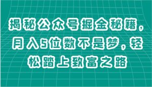 揭秘公众号掘金秘籍，月入5位数不是梦，轻松踏上致富之路-旺仔资源库