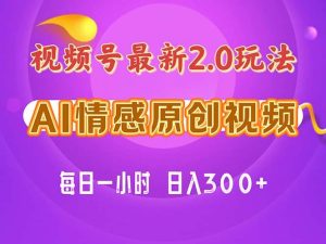 （11221期）视频号情感赛道2.0.纯原创视频，每天1小时，小白易上手，保姆级教学-旺仔资源库