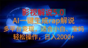 （11219期）影视解说5.0 AI一键生成rap解说 多平台变现，适合小白，日入2000+-旺仔资源库