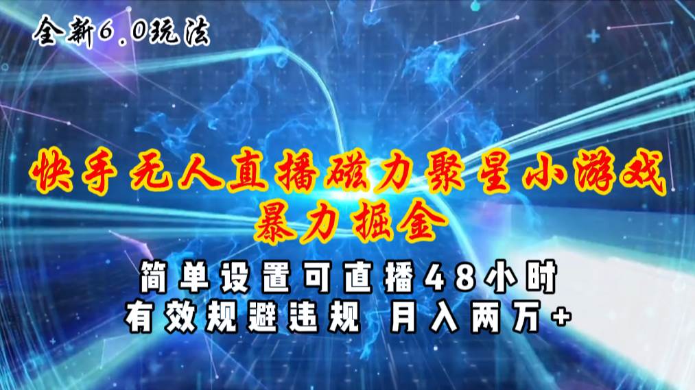 （11225期）全新6.0快手无人直播，磁力聚星小游戏暴力项目，简单设置，直播48小时…-旺仔资源库