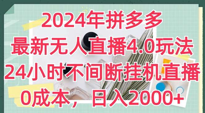 2024年拼多多最新无人直播4.0玩法，24小时不间断挂机直播，0成本，日入2k【揭秘】-旺仔资源库