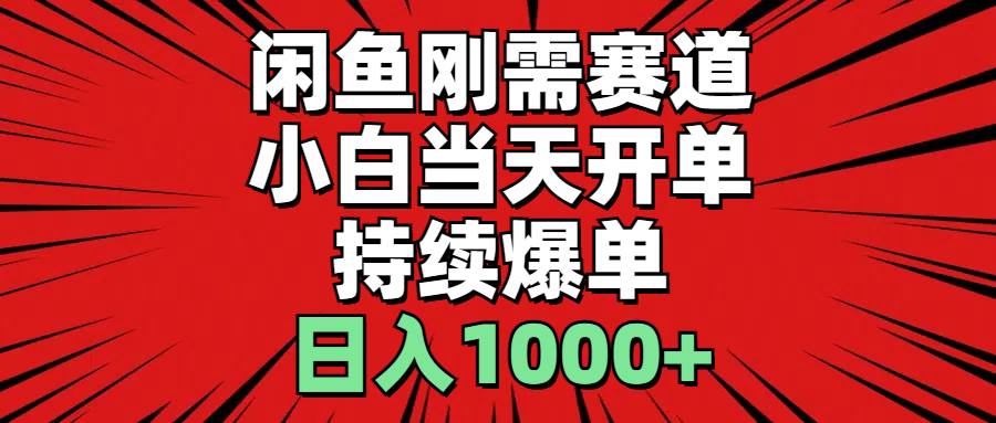 （11243期）闲鱼刚需赛道，小白当天开单，持续爆单，日入1000+-旺仔资源库