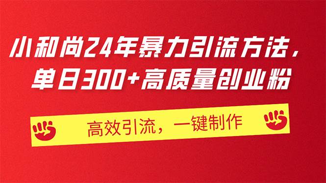 （11247期）AI小和尚24年暴力引流方法，单日300+高质量创业粉，高效引流，一键制作-旺仔资源库