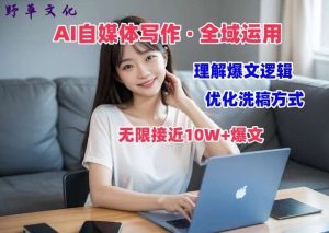 AI自媒体写作 → 价值变现，剖析爆文逻辑，无限接近10W+爆文体验课【揭秘】-旺仔资源库