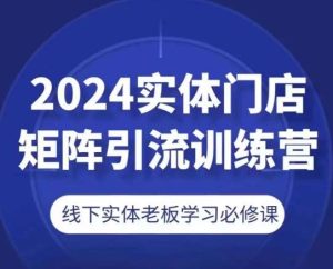 2024实体门店矩阵引流训练营，线下实体老板学习必修课-旺仔资源库