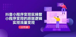 抖音小程序变现实操营，小程序变现的底层逻辑，实现流量变现（10节课）-旺仔资源库