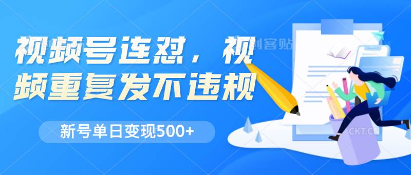 视频号连怼，视频重复发不违规，新号单日变现500+-旺仔资源库