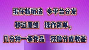 蛋仔新玩法，多平台分发，秒过原创，操作简单，几分钟一条作品，狂撸分成收益-旺仔资源库