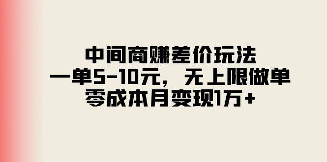 （11280期）中间商赚差价玩法，一单5-10元，无上限做单，零成本月变现1万+-旺仔资源库