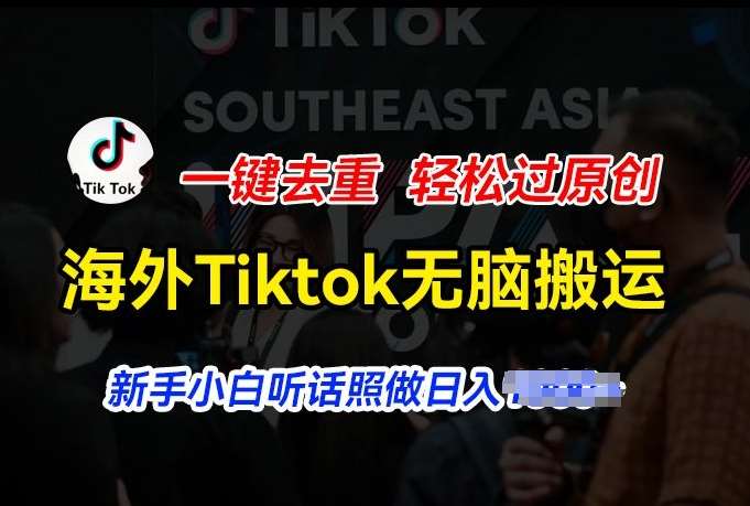 海外Tiktok短视频无脑搬运，一键去重轻松过原创，新手小白听话照做日入几张【揭秘】-旺仔资源库