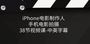 （11321期）iPhone电影制作人-手机电影拍摄-38节视频课-中英字幕-旺仔资源库