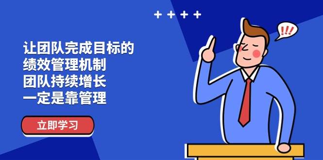 （11325期）让团队-完成目标的 绩效管理机制，团队持续增长，一定是靠管理-旺仔资源库