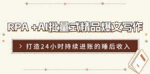 （11327期）RPA +AI批量式 精品爆文写作 日更实操营，打造24小时持续进账的睡后收入-旺仔资源库