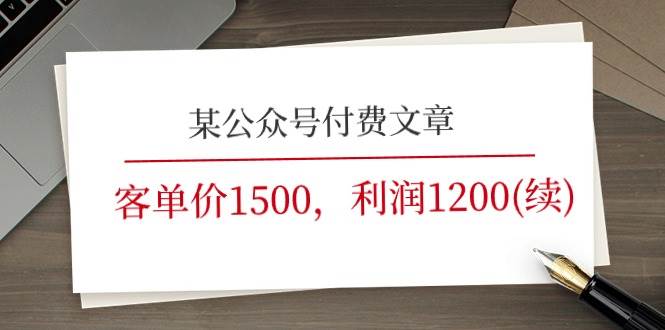 （11336期）某公众号付费文章《客单价1500，利润1200(续)》市场几乎可以说是空白的-旺仔资源库