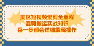 美区短视频混剪全流程，混剪搬运实战知识，每一步都会详细解释操作-旺仔资源库