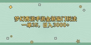 （11338期）梦幻西游手游全新偏门玩法，一单35，日入3000+-旺仔资源库